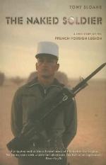 The Naked Soldier: A True Story of the French Foreign Legion
