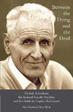Between the dying and the dead : Dr. Jack Kevorkian, the assisted suicide machine and the battle to legalise euthanasia