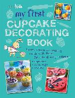 My First Cupcake Decorating Book: Learn simple decorating skills with these 35 cute &amp; easy recipes: cupcakes, cake pops, cookies