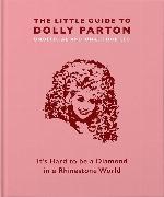 The Little Guide to Dolly Parton: It&rsquo;s Hard to be a Diamond in a Rhinestone World (The Little Book of...)