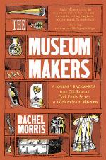 The museum makers : a journey backwards, from old boxes of dark family secrets to a golden era of museums