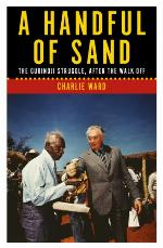 A Handful of Sand : the Gurindji Struggle, After the Walk-off.