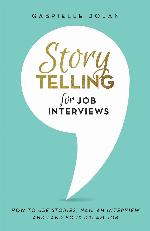 Storytelling for Job Interviews: How to use Stories, Nail an Interview and Land your Dream Job