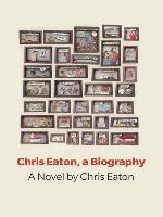 Chris Eaton, a biography : a novel
