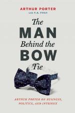 The man behind the bow tie : Arthur Porter on business, politics and intrigue