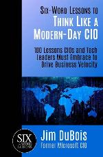 Six-Word Lessons to Think Like a Modern-Day CIO: 100 Lessons CIOs and Tech Leaders Must Embrace to Drive Business Velocity (The Six-Word Lessons Series)