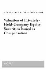Valuation of Privately-Held-Company Equity Securities Issued as Compensation - Accounting and Valuation Guide