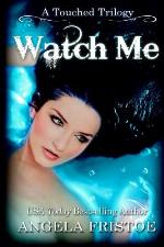 Watch Me (A Touched Trilogy) (Volume 3)