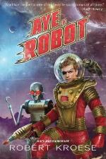 Aye, Robot (A Rex Nihilo Adventure) (Starship Grifters Universe) (Volume 2)