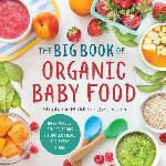 The Big Book of Organic Baby Food: Baby Pur&eacute;es, Finger Foods, and Toddler Meals For Every Stage