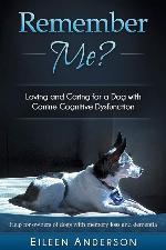 Remember Me?: Loving and Caring for a Dog with Canine Cognitive Dysfunction