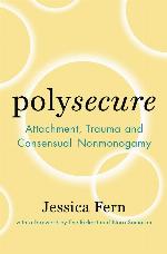 Polysecure: Attachment, Trauma and Consensual Nonmonogamy
