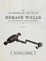 The Strange and True Tale of Horace Wells, Surgeon Dentist
