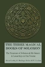 The Three Magical Books of Solomon: The Greater and Lesser Keys &amp; The Testament of Solomon