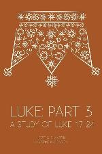 Luke: Part 3: A Study of Luke 17&ndash;24