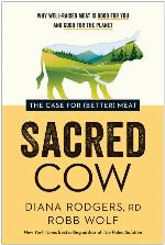 Sacred Cow: The Case for (Better) Meat: Why Well-Raised Meat Is Good for You and Good for the Planet