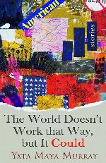 The World Doesn't Work That Way, but It Could: Stories (Volume 1)
