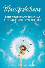 Manifestations: True Stories Of Bringing The Imagined Into Reality