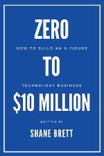 Zero to (dollar sign)10 million : how to build an 8-figure technology business