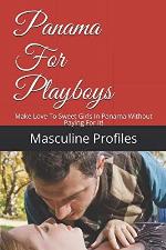 Panama For Playboys: Make Love To Sweet Girls In Panama Without Paying For It!