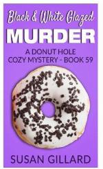 Black &amp; White Glazed Murder: A Donut Hole Cozy Mystery - Book 59 (Volume 59)
