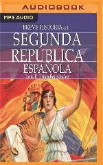 Breve historia de la Segunda Rep&uacute;blica Espa&ntilde;ola (Spanish Edition)