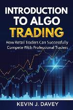 Introduction To Algo Trading: How Retail Traders Can Successfully Compete With Professional Traders (Essential Algo Trading Package)