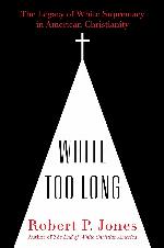 White Too Long: The Legacy of White Supremacy in American Christianity