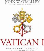 Vatican I: The Council and the Making of the Ultramontane Church