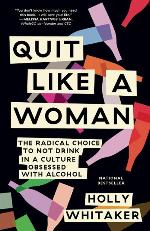 Quit Like a Woman: The Radical Choice to Not Drink in a Culture Obsessed with Alcohol