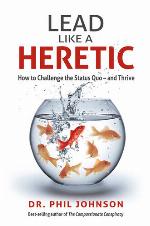 Lead Like a Heretic : How to Challenge the Status Quo - and Thrive