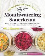 Fermentation Made Easy! Mouthwatering Sauerkraut: Master an Ancient Art of Preservation, Grow Your Own Probiotics, and Supercharge Your Gut Health