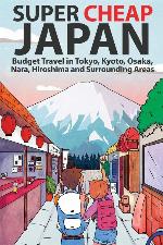 Super Cheap Japan: Budget Travel in Tokyo, Kyoto, Osaka, Nara, Hiroshima and Surrounding Areas (1) (Super Cheap Guides)