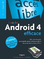 Google Android 4 efficace : utilisation avancée des smartphones et tablettes Android (Samsung Galaxy, Nexus, HTC ...)
