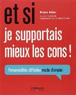 Et si je supportais mieux les cons ! : personnalités difficiles mode d'emploi