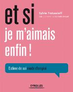 Et si je m'aimais enfin! : estime de soi, mode d'emploi