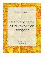 Le Christianisme et la Révolution Française : Essai historique.