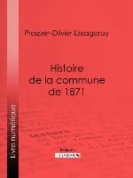 Histoire de la commune de 1871 : Nouvelle édition précédée d'une notice sur Lissagaray par Amédée Dunois