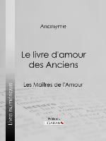 Le livre d'amour des Anciens : Les MaÃ®tres de l'Amour.
