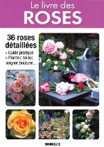 Le livre des roses : [36 roses detaillees : guide pratique, planter, tailler, soigner, bouturer ...]