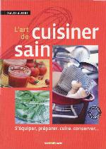 L' art de cuisiner sain : s'équiper, préparer, cuire et conserver