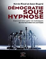 Démocratie sous hypnose : [comment décrypter les techniques de manipulation en politique]