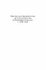 The Art and Architecture of the Cistercians in Northern England, C.1300-1540