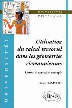 Utilisation du calcul tensoriel dans les géométries riemanniennes : cours et exercices corrigés