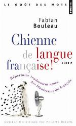 Chienne de langue française! : répertoire tendrement agacé des bizarreries du français