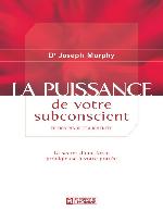 La puissance de votre subconscient : le secret d'une force prodigieuse à votre portée