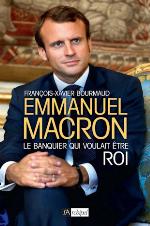 Emmanuel Macron, Le Banquier Qui Voulait Aatre Roi