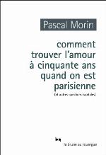 Comment trouver l'amour à cinquante ans quand on est Parisienne : et autres questions capitales