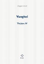 Vanghel : théâtre IV