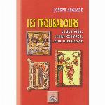 Les troubadours : leurs vies, leurs œuvres, leur influence